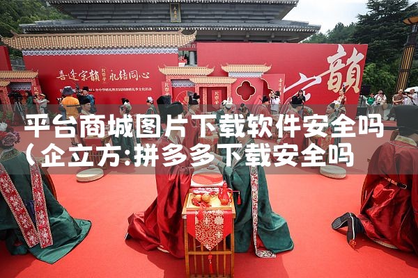 平台商城图片下载软件安全吗