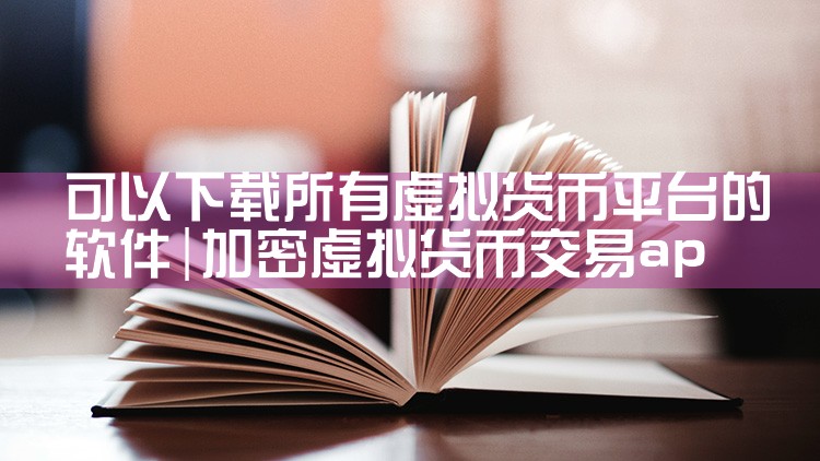 可以下载所有虚拟货币平台的软件